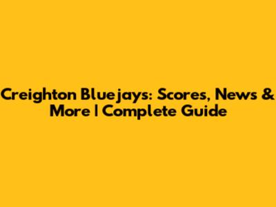 Creighton Bluejays: Scores, News & More | Complete Guide