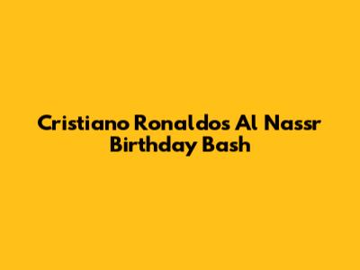 Cristiano Ronaldo's Al Nassr Birthday Bash