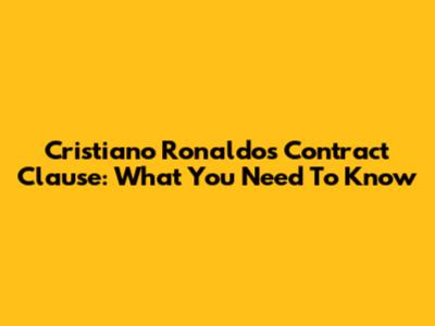 Cristiano Ronaldo's Contract Clause: What You Need To Know