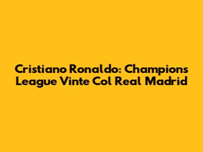 Cristiano Ronaldo: Champions League Vinte Col Real Madrid