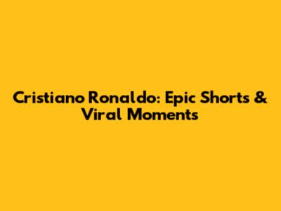 Cristiano Ronaldo: Epic Shorts & Viral Moments