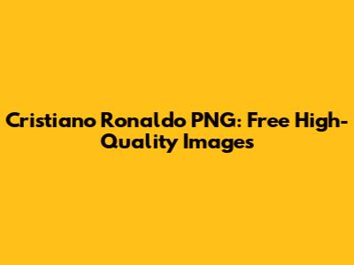 Cristiano Ronaldo PNG: Free High-Quality Images