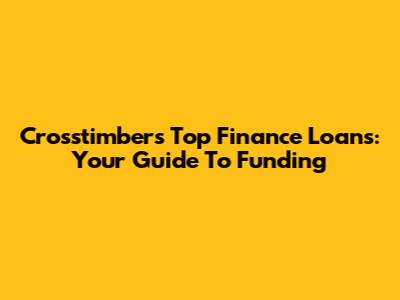 Crosstimbers' Top Finance Loans: Your Guide To Funding