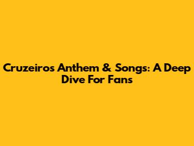 Cruzeiro's Anthem & Songs: A Deep Dive For Fans