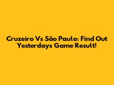 Cruzeiro Vs São Paulo: Find Out Yesterday's Game Result!