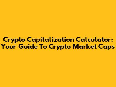 Crypto Capitalization Calculator: Your Guide To Crypto Market Caps