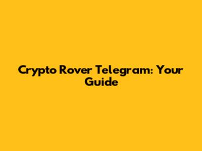 Crypto Rover Telegram: Your Guide