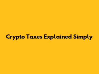 Crypto Taxes Explained Simply