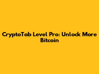 CryptoTab Level Pro: Unlock More Bitcoin