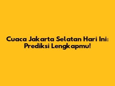 Cuaca Jakarta Selatan Hari Ini: Prediksi Lengkapmu!