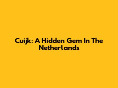 Cuijk: A Hidden Gem In The Netherlands