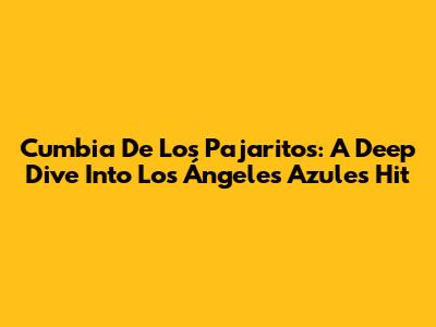 Cumbia De Los Pajaritos: A Deep Dive Into Los Ángeles Azules' Hit