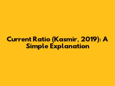 Current Ratio (Kasmir, 2019): A Simple Explanation