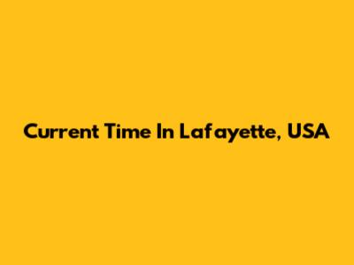 Current Time In Lafayette, USA
