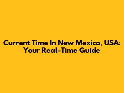 Current Time In New Mexico, USA: Your Real-Time Guide