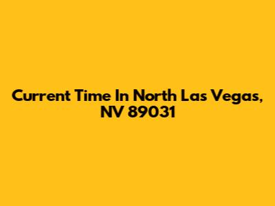 Current Time In North Las Vegas, NV 89031