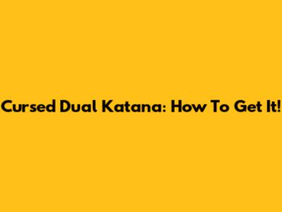 Cursed Dual Katana: How To Get It!
