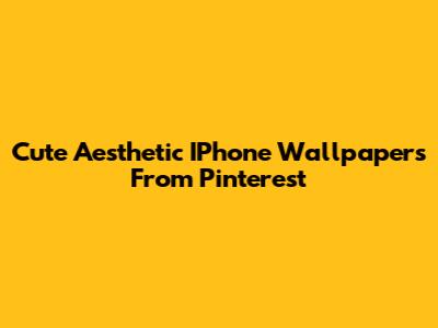 Cute Aesthetic IPhone Wallpapers From Pinterest