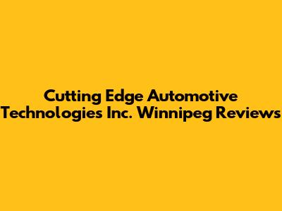 Cutting Edge Automotive Technologies Inc. Winnipeg Reviews