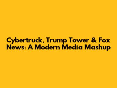 Cybertruck, Trump Tower & Fox News: A Modern Media Mashup