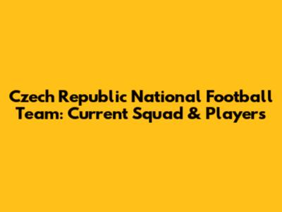 Czech Republic National Football Team: Current Squad & Players