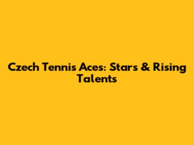 Czech Tennis Aces: Stars & Rising Talents