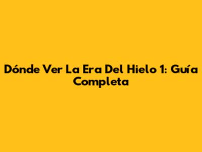 Dónde Ver 'La Era Del Hielo 1': Guía Completa