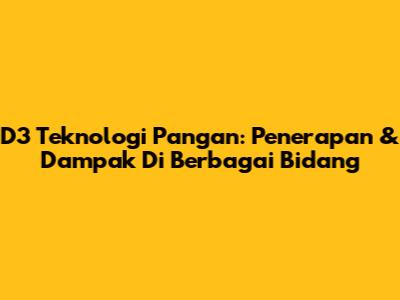 D3 Teknologi Pangan: Penerapan & Dampak Di Berbagai Bidang
