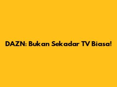 DAZN: Bukan Sekadar TV Biasa!