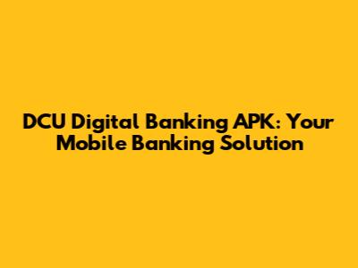 DCU Digital Banking APK: Your Mobile Banking Solution