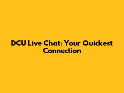 DCU Live Chat: Your Quickest Connection