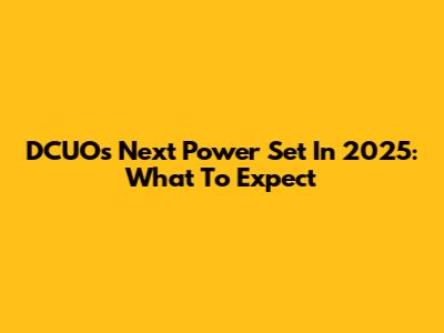 DCUO's Next Power Set In 2025: What To Expect