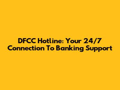 DFCC Hotline: Your 24/7 Connection To Banking Support