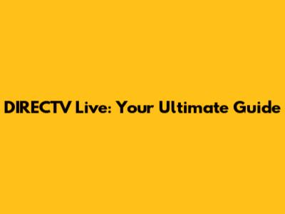 DIRECTV Live: Your Ultimate Guide
