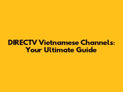 DIRECTV Vietnamese Channels: Your Ultimate Guide