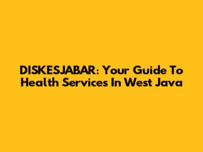DISKESJABAR: Your Guide To Health Services In West Java