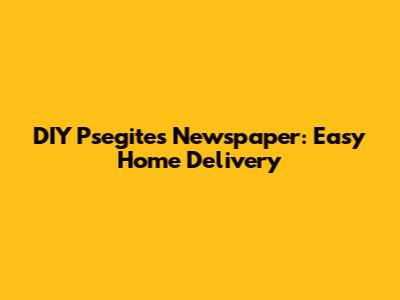 DIY Psegites Newspaper: Easy Home Delivery
