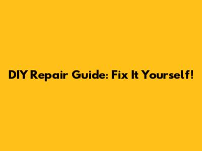 DIY Repair Guide: Fix It Yourself!