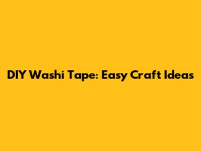 DIY Washi Tape: Easy Craft Ideas