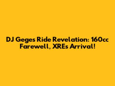 DJ Gege's Ride Revelation: 160cc Farewell, XRE's Arrival!