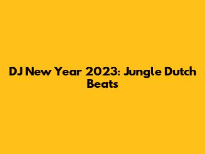 DJ New Year 2023: Jungle Dutch Beats