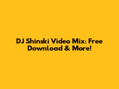 DJ Shinski Video Mix: Free Download & More!