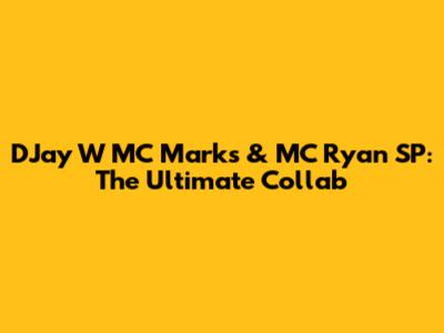 DJay W MC Marks & MC Ryan SP: The Ultimate Collab