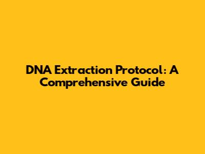 DNA Extraction Protocol: A Comprehensive Guide