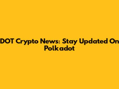 DOT Crypto News: Stay Updated On Polkadot