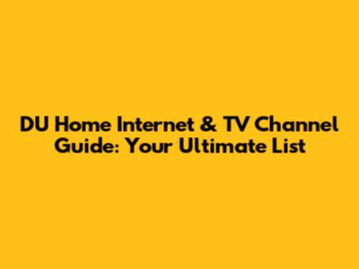 DU Home Internet & TV Channel Guide: Your Ultimate List