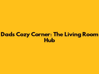 Dad's Cozy Corner: The Living Room Hub