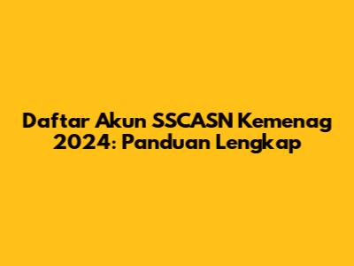 Daftar Akun SSCASN Kemenag 2024: Panduan Lengkap