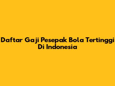 Daftar Gaji Pesepak Bola Tertinggi Di Indonesia