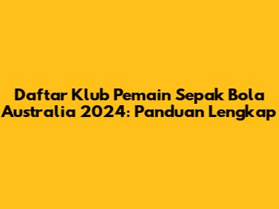 Daftar Klub Pemain Sepak Bola Australia 2024: Panduan Lengkap